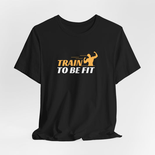 Train To Be Fit T-Shirt